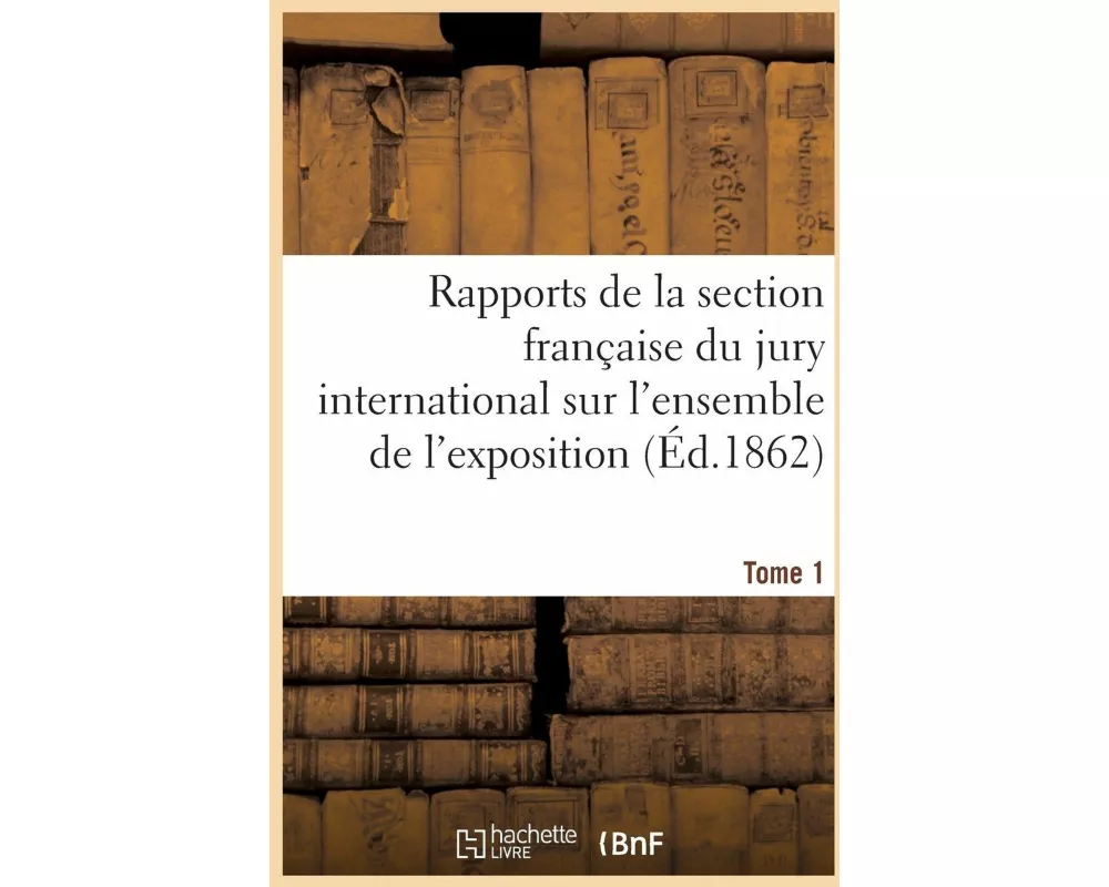 Rapports Des Membres de la Section Française Du Jury International Sur l'Ensemble de l'Exposition