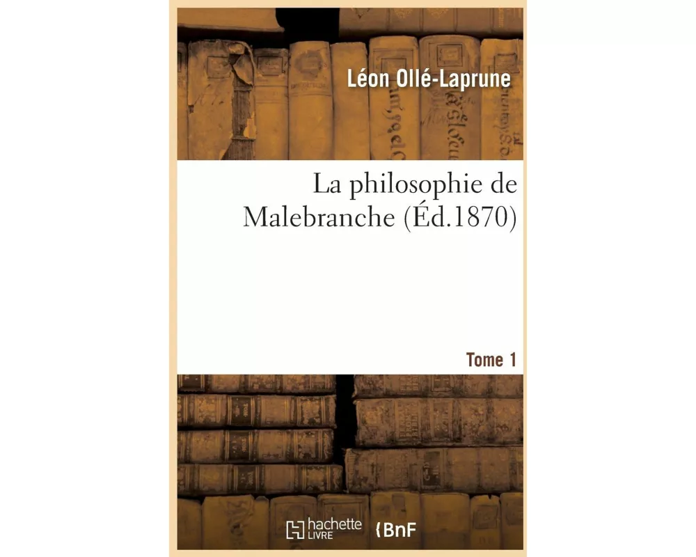 La philosophie de Malebranche Tome 1