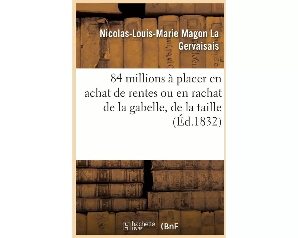 84 Millions À Placer En Achat de Rentes Ou En Rachat de la Gabelle, de la Taille