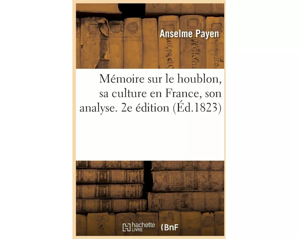 Mémoire sur le houblon, sa culture en France, son analyse. 2e édition