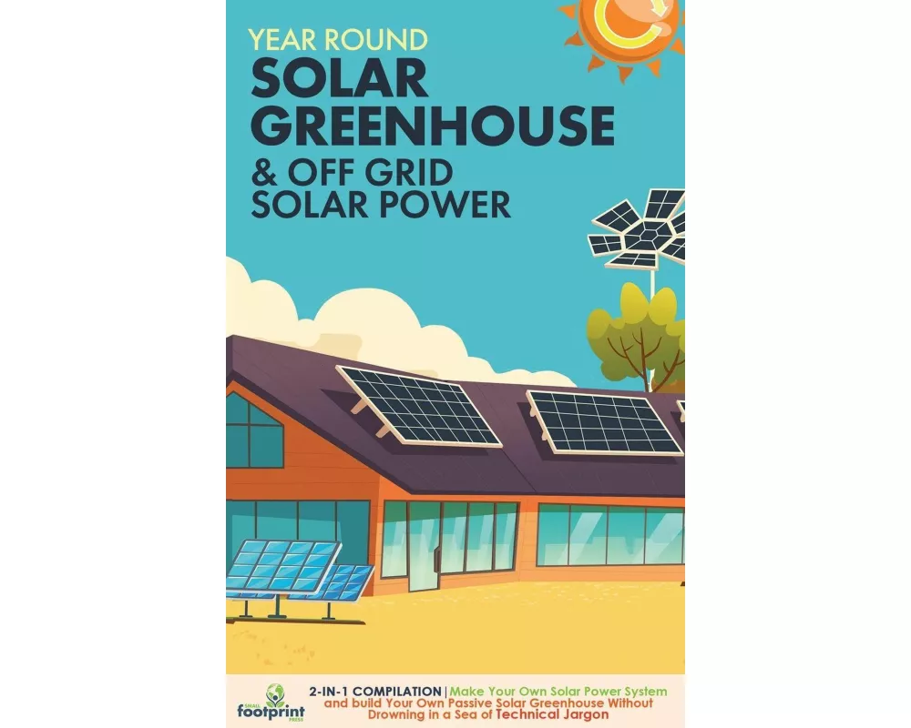 Year Round Solar Greenhouse & Off Grid Solar Power