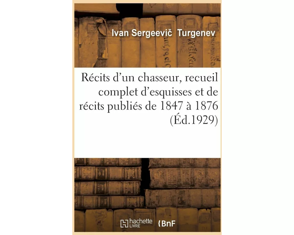 Récits d'Un Chasseur, Recueil Complet d'Esquisses Et de Récits Publiés de 1847 À 1876