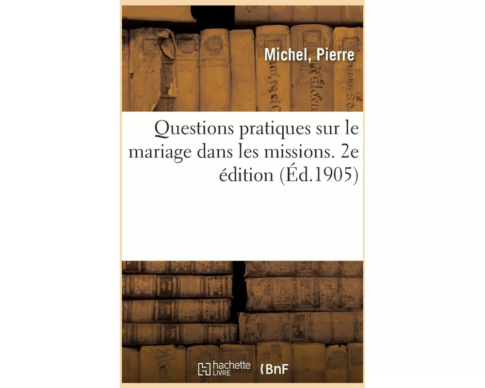 Questions Pratiques Sur Le Mariage Dans Les Missions. 2e Édition