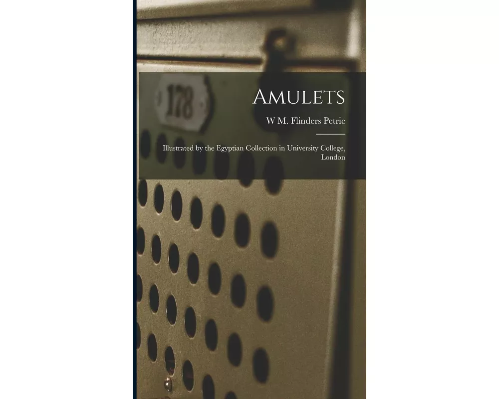 Amulets: Illustrated by the Egyptian Collection in University College, London