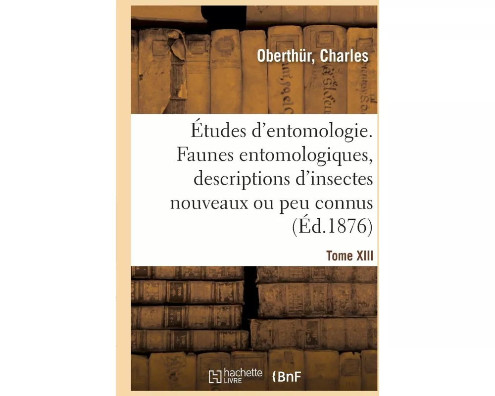 Études d'Entomologie. Faunes Entomologiques, Descriptions d'Insectes Nouveaux Ou Peu Connus