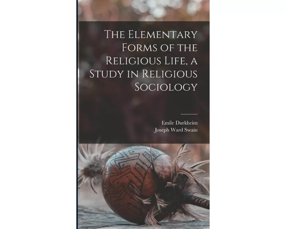The Elementary Forms of the Religious Life, a Study in Religious Sociology
