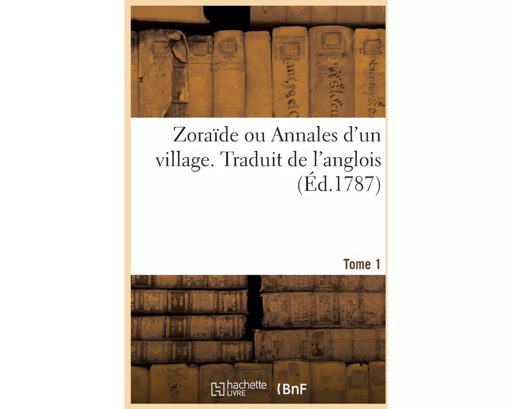 Zoraïde Ou Annales d'Un Village. Traduit de l'Anglois. Tome 1