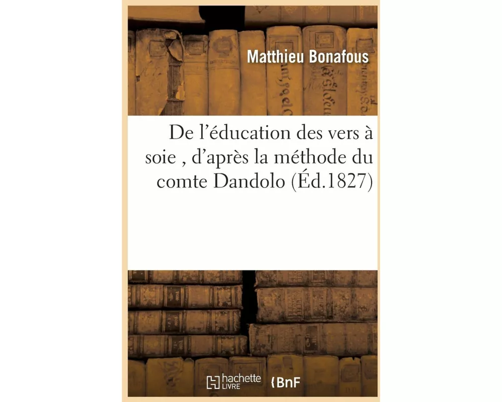 De l'éducation des vers à soie , d'après la méthode du comte Dandolo