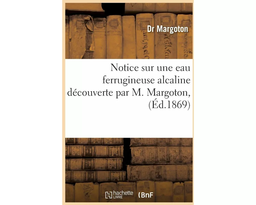 Notice Sur Une Eau Ferrugineuse Alcaline Découverte Par M. Margoton