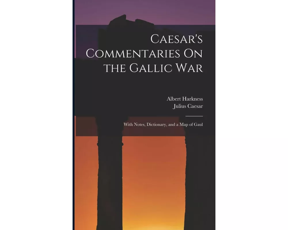 Caesar's Commentaries On the Gallic War: With Notes, Dictionary, and a Map of Gaul