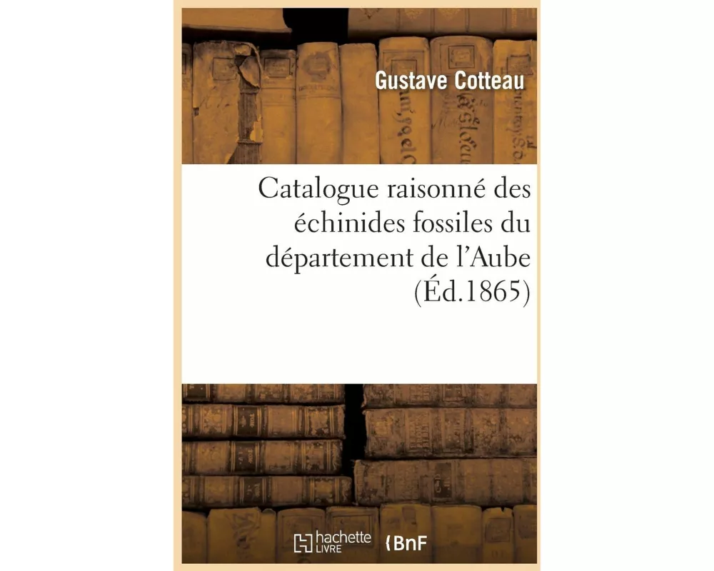 Catalogue Raisonné Des Échinides Fossiles Du Département de l'Aube