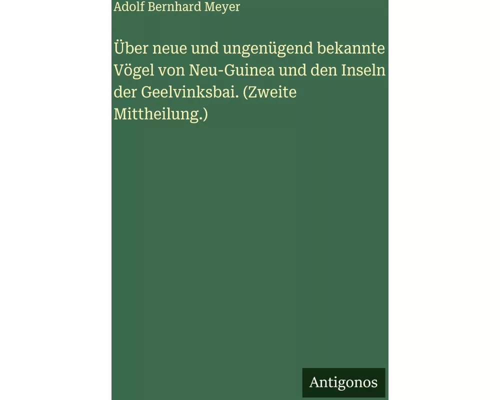 Über neue und ungenügend bekannte Vögel von Neu-Guinea und den Inseln der Geelvinksbai. (Zweite Mittheilung.)