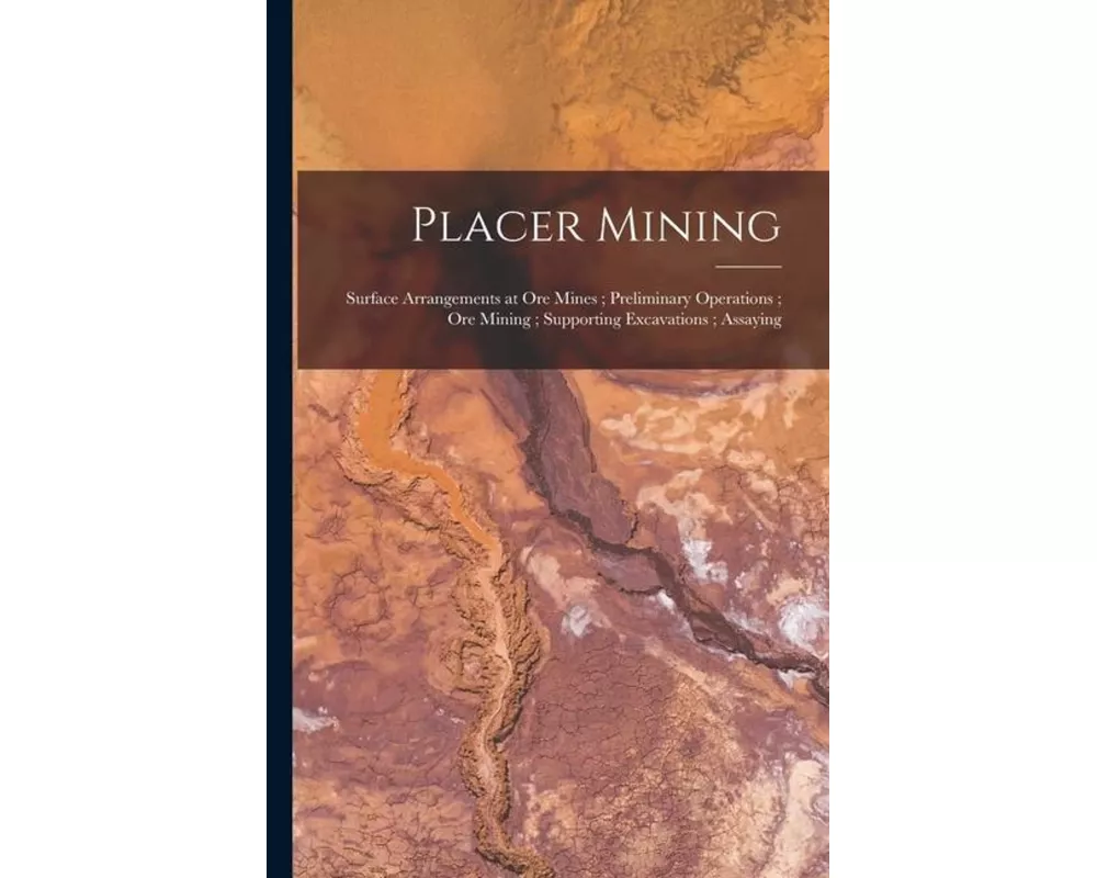 Placer Mining; Surface Arrangements at Ore Mines; Preliminary Operations; Ore Mining; Supporting Excavations; Assaying