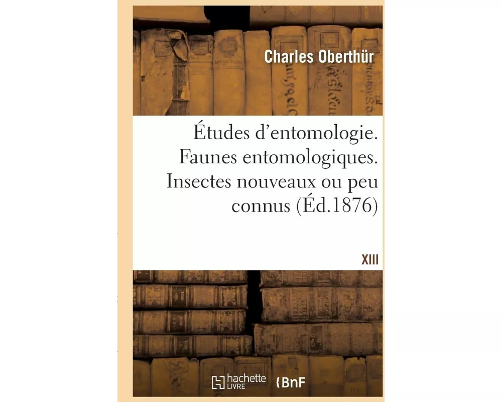 Études d'Entomologie. Faunes Entomologiques, Descriptions d'Insectes Nouveaux Ou Peu Connus
