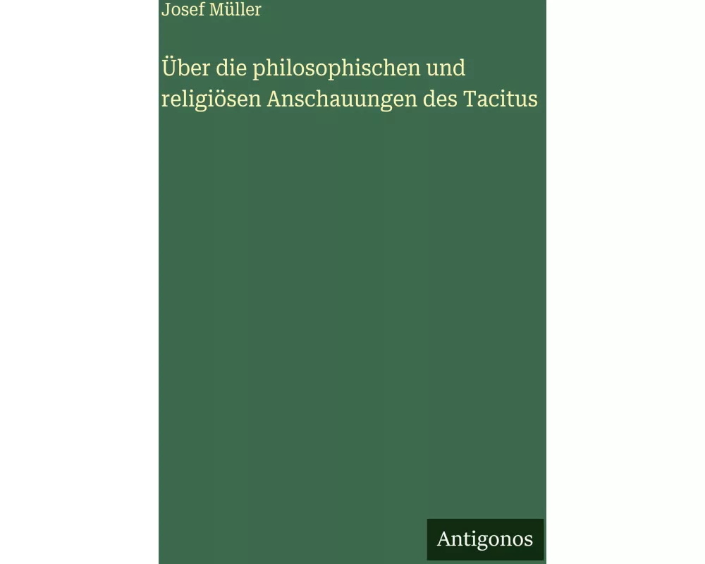 Über die philosophischen und religiösen Anschauungen des Tacitus