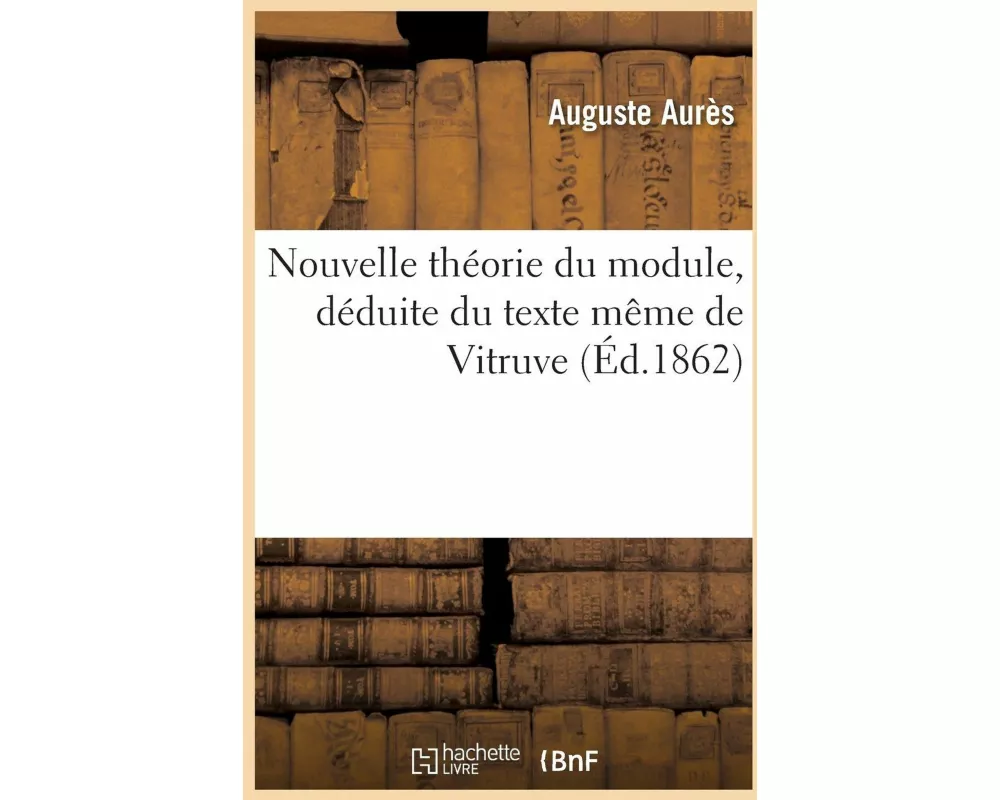 Nouvelle Théorie Du Module, Déduite Du Texte Même de Vitruve