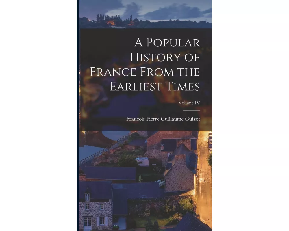 A Popular History of France From the Earliest Times; Volume IV