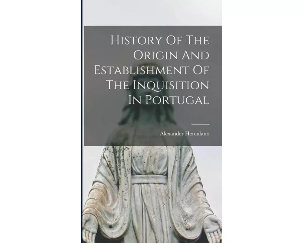 History Of The Origin And Establishment Of The Inquisition In Portugal