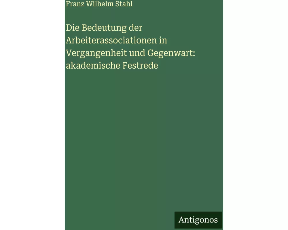 Die Bedeutung der Arbeiterassociationen in Vergangenheit und Gegenwart: akademische Festrede