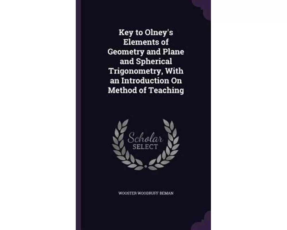 Key to Olney's Elements of Geometry and Plane and Spherical Trigonometry, with an Introduction on Method of Teaching