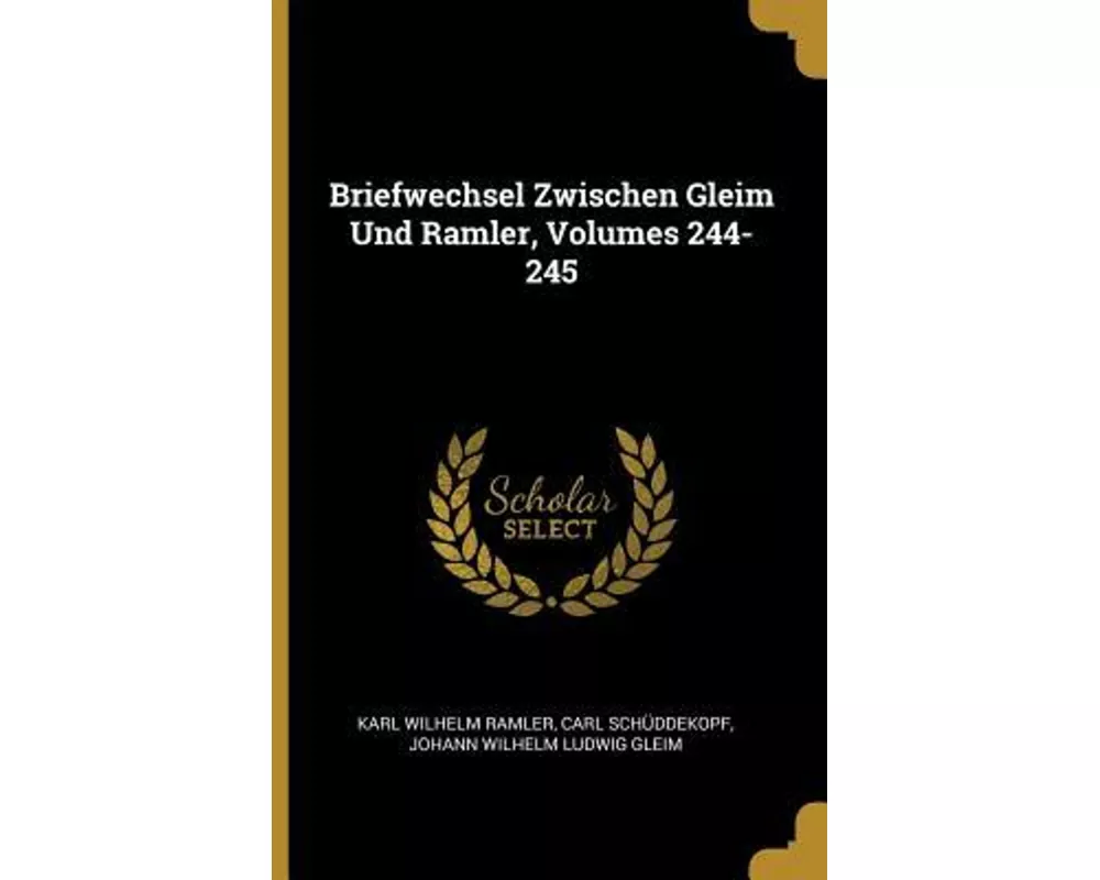 Briefwechsel Zwischen Gleim Und Ramler, Volumes 244-245