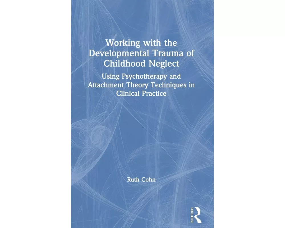 Working with the Developmental Trauma of Childhood Neglect