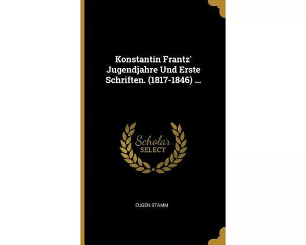 Konstantin Frantz' Jugendjahre Und Erste Schriften. (1817-1846)