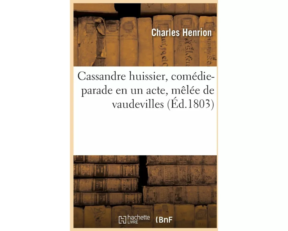Cassandre huissier, comédie-parade en un acte, mêlée de vaudevilles