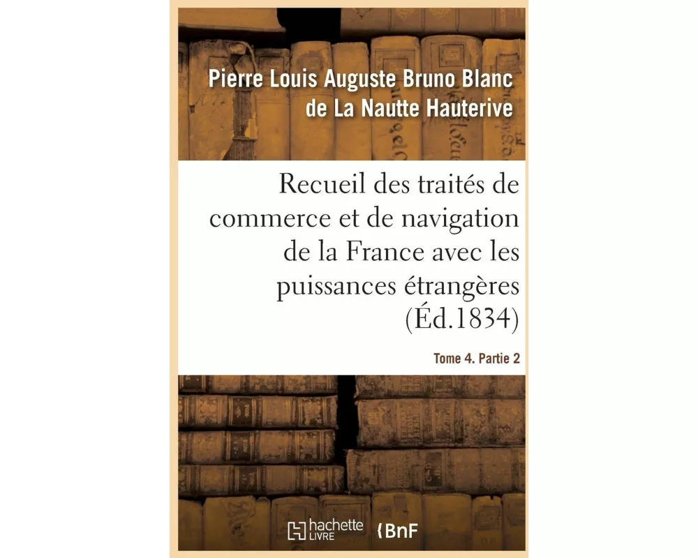 Recueil Des Traités de Commerce Et de Navigation de la France Avec Les Puissances Étrangères