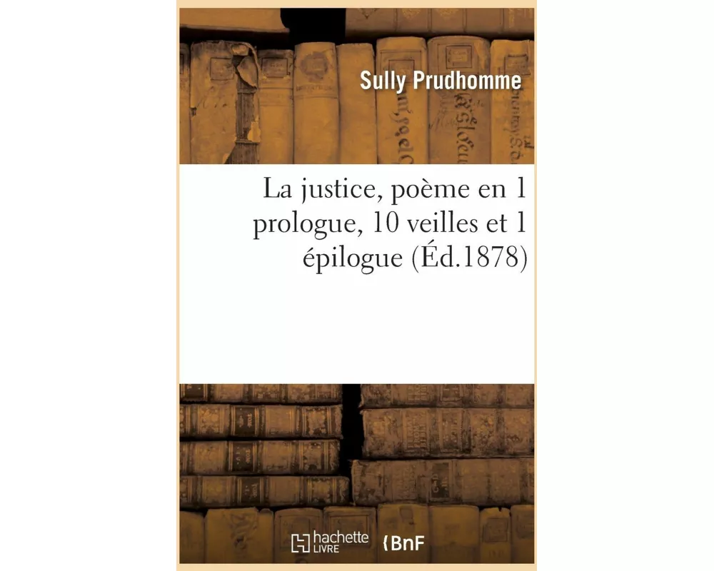 La justice, poème en 1 prologue, 10 veilles et 1 épilogue
