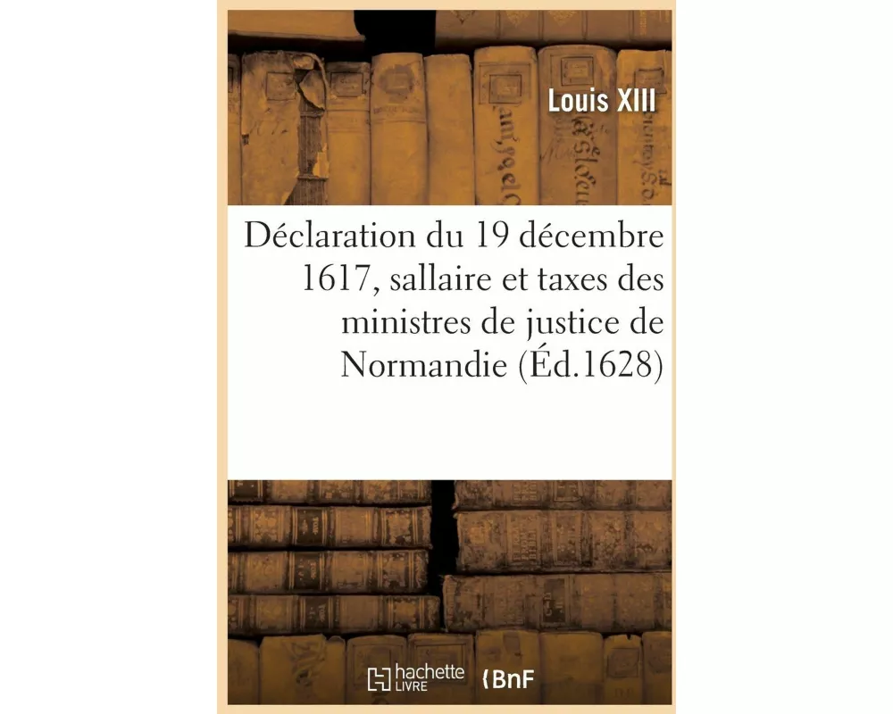 Déclaration Du 19 Décembre 1617, Pour l'Observation Du Règlement Pour Le Sallaire Et Taxes Des Juges