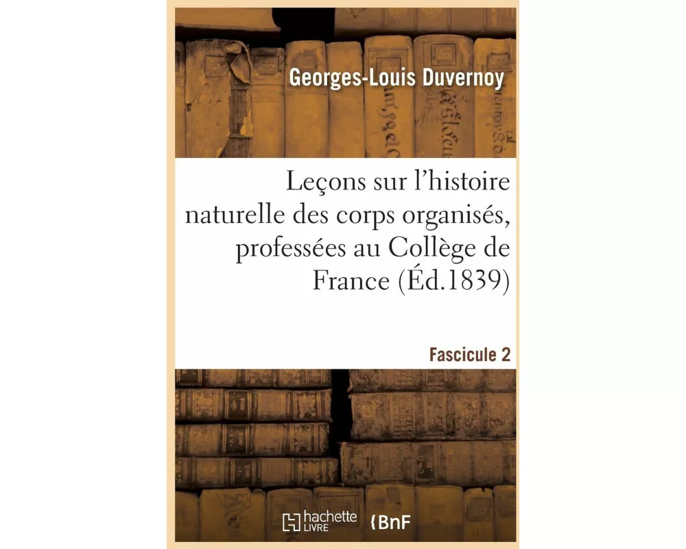 Leçons sur l'histoire naturelle des corps organisés, professées au Collège de France