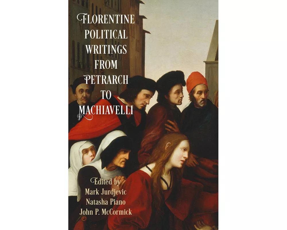 Florentine Political Writings from Petrarch to Machiavelli