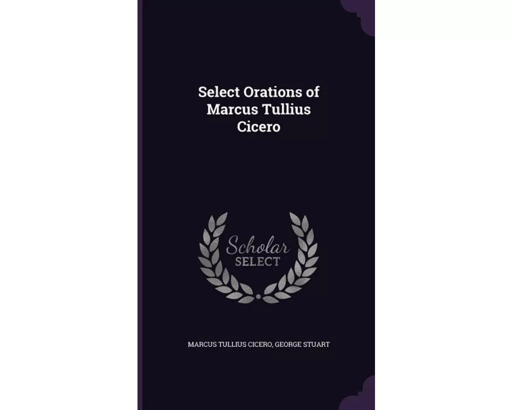 Select Orations of Marcus Tullius Cicero