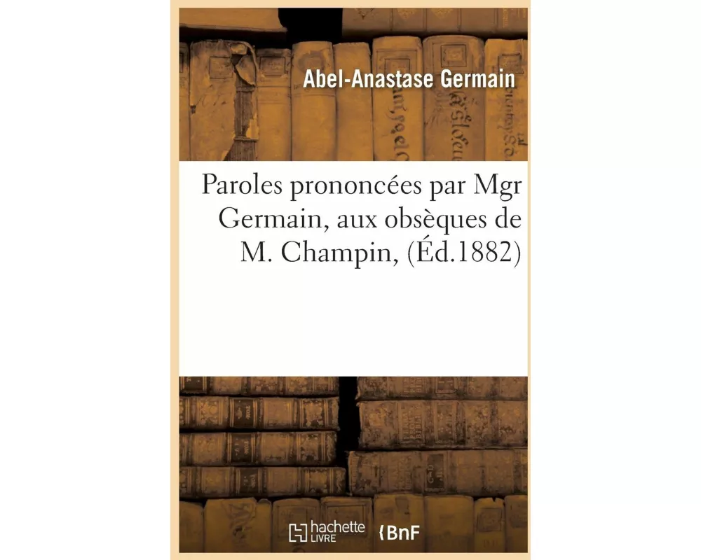 Paroles Prononcées Par Mgr Germain, Aux Obsèques de M. Champin