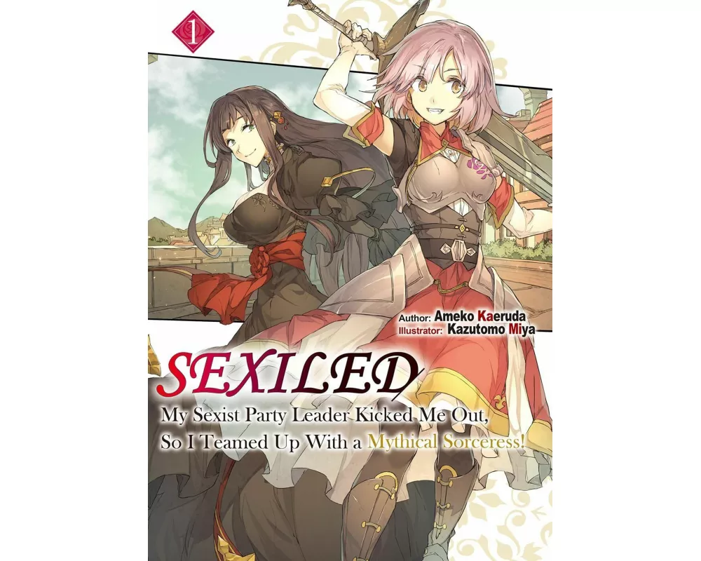 Sexiled: My Sexist Party Leader Kicked Me Out, So I Teamed Up With a Mythical Sorceress! Vol. 1 (Light Novel)