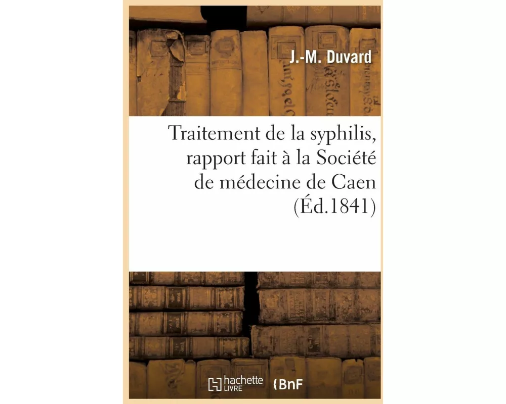 Traitement de la syphilis, rapport fait à la Société de médecine de Caen