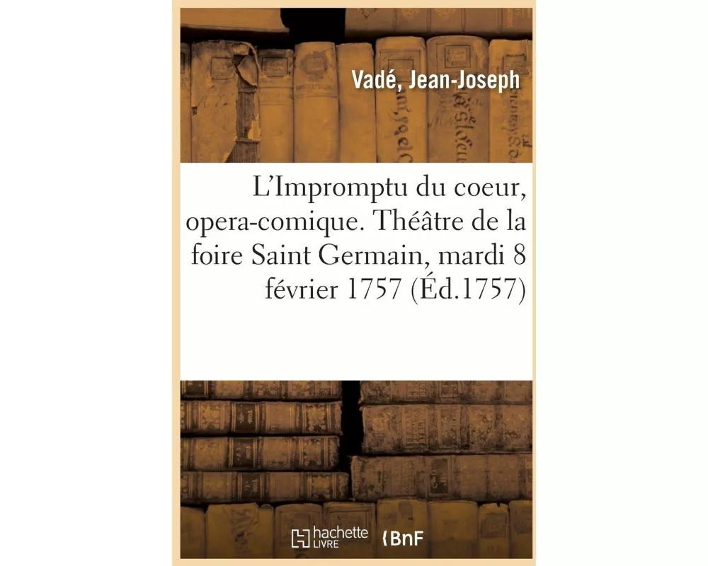 L'Impromptu Du Coeur, Opera-Comique. Théâtre de la Foire Saint Germain, Mardi 8 Février 1757