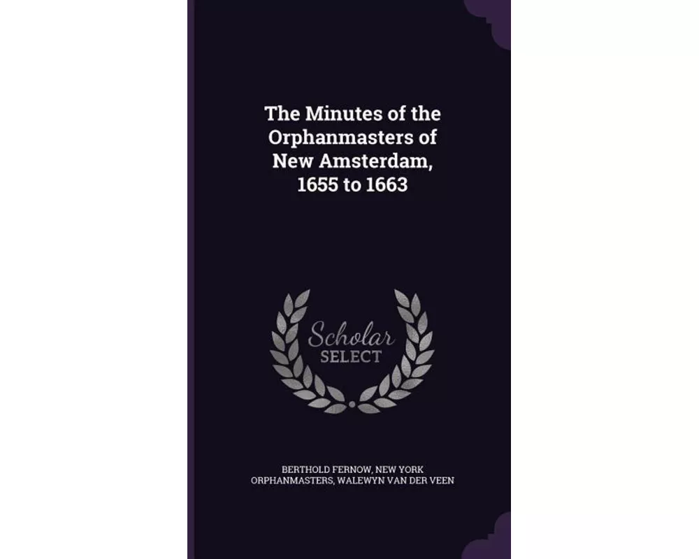 The Minutes of the Orphanmasters of New Amsterdam, 1655 to 1663