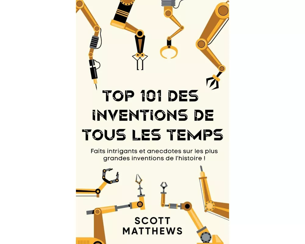 Top 101 des Inventions de Tous les Temps ! - Faits intrigants et anecdotes sur les plus grandes inventions de l'histoire !