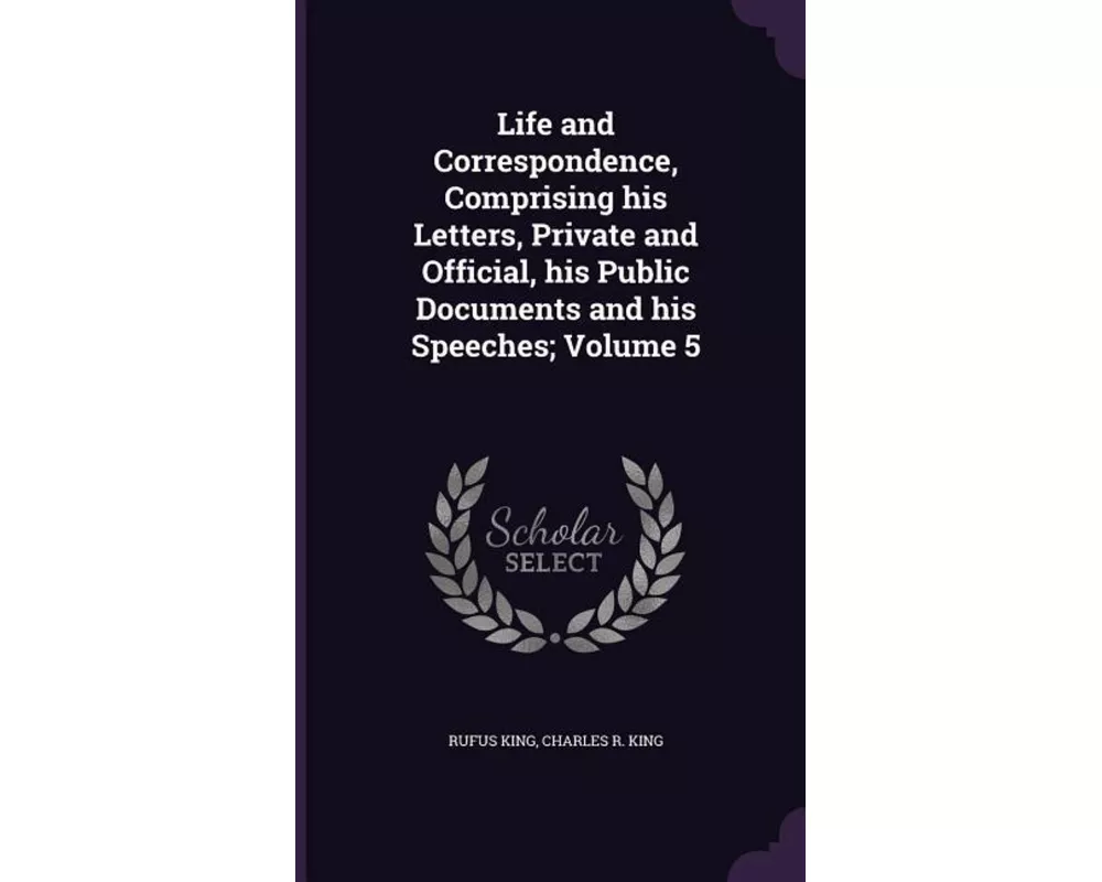Life and Correspondence, Comprising His Letters, Private and Official, His Public Documents and His Speeches; Volume 5