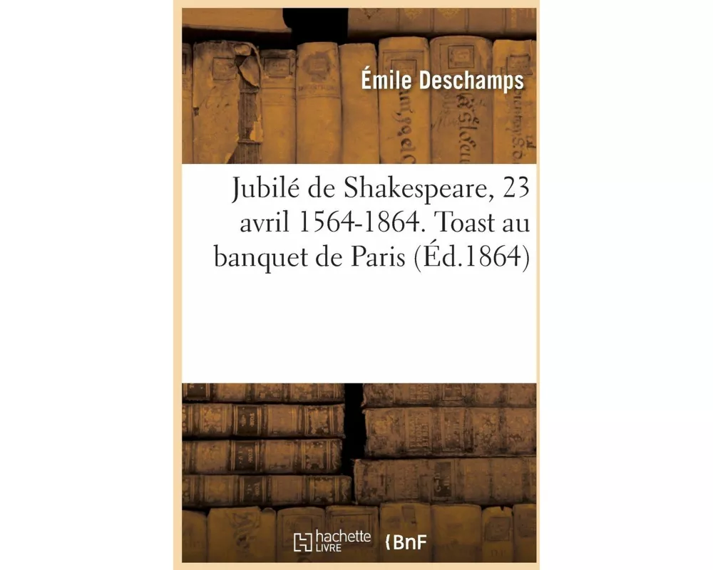 Jubilé de Shakespeare, 23 Avril 1564-1864. Toast Au Banquet de Paris