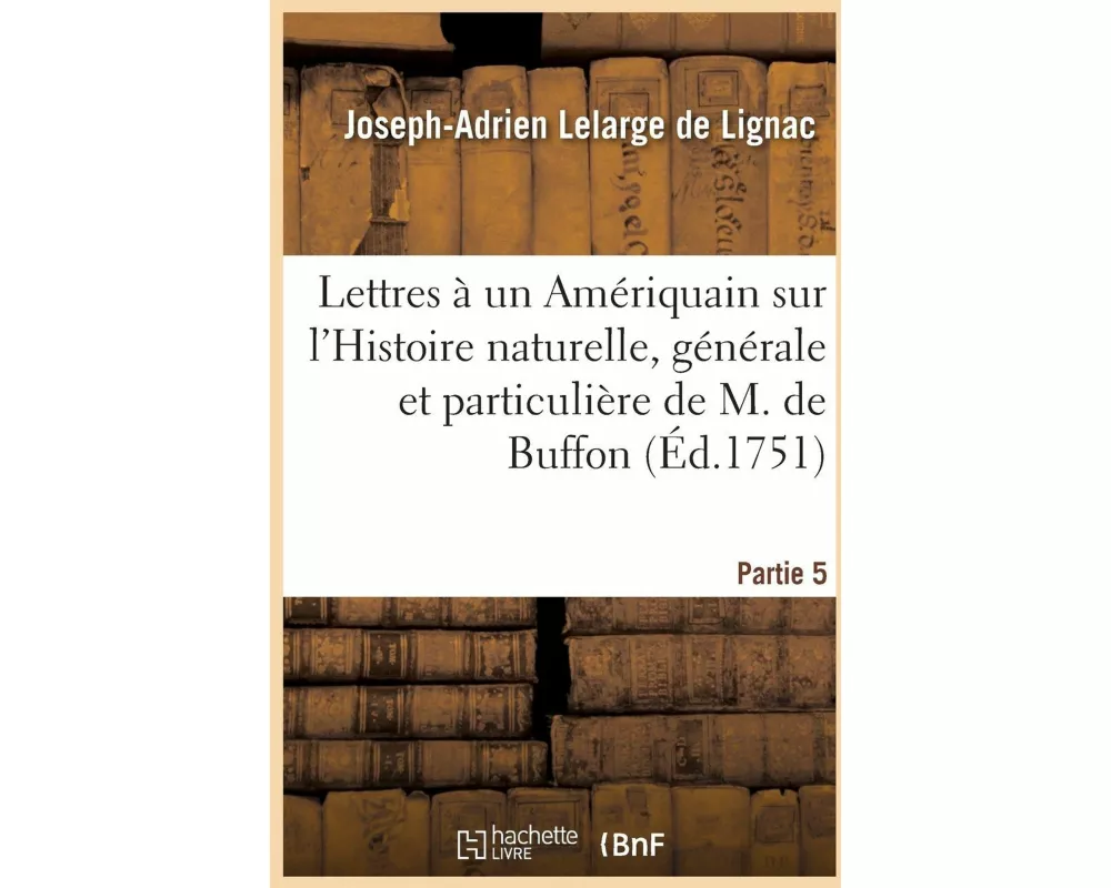 Lettres à un Amériquain sur l'Histoire naturelle, générale et particulière de M. de Buffon. Partie 5