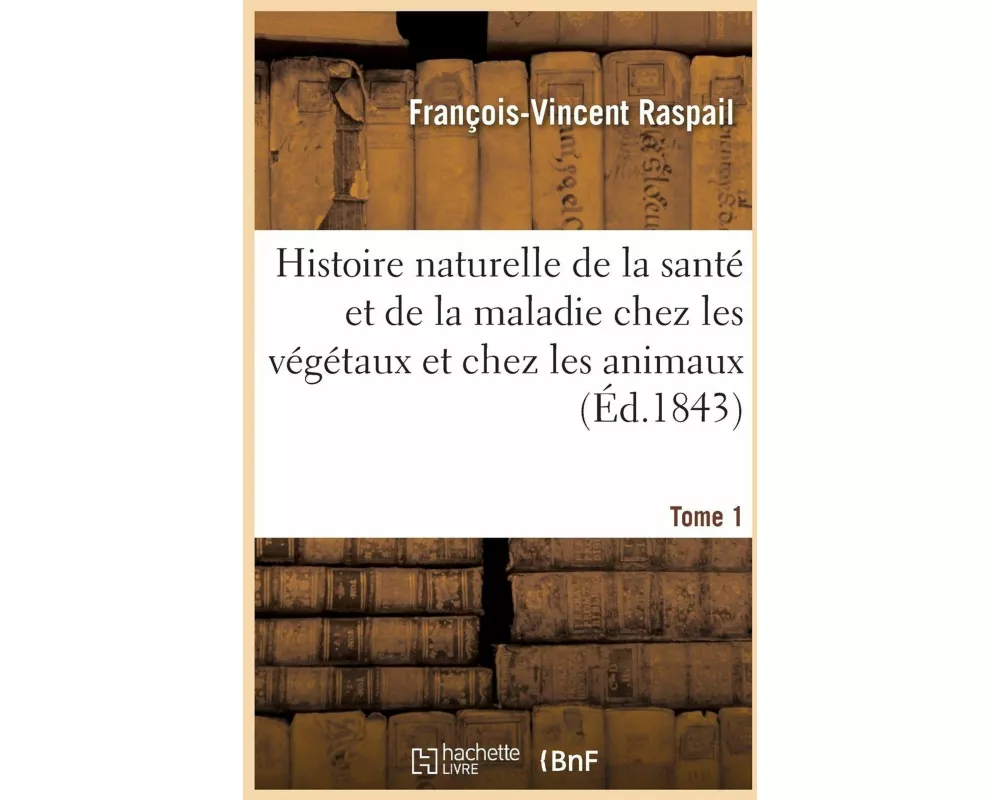 Histoire Naturelle de la Santé Et de la Maladie Chez Les Végétaux Et Chez Les Animaux Tome 2
