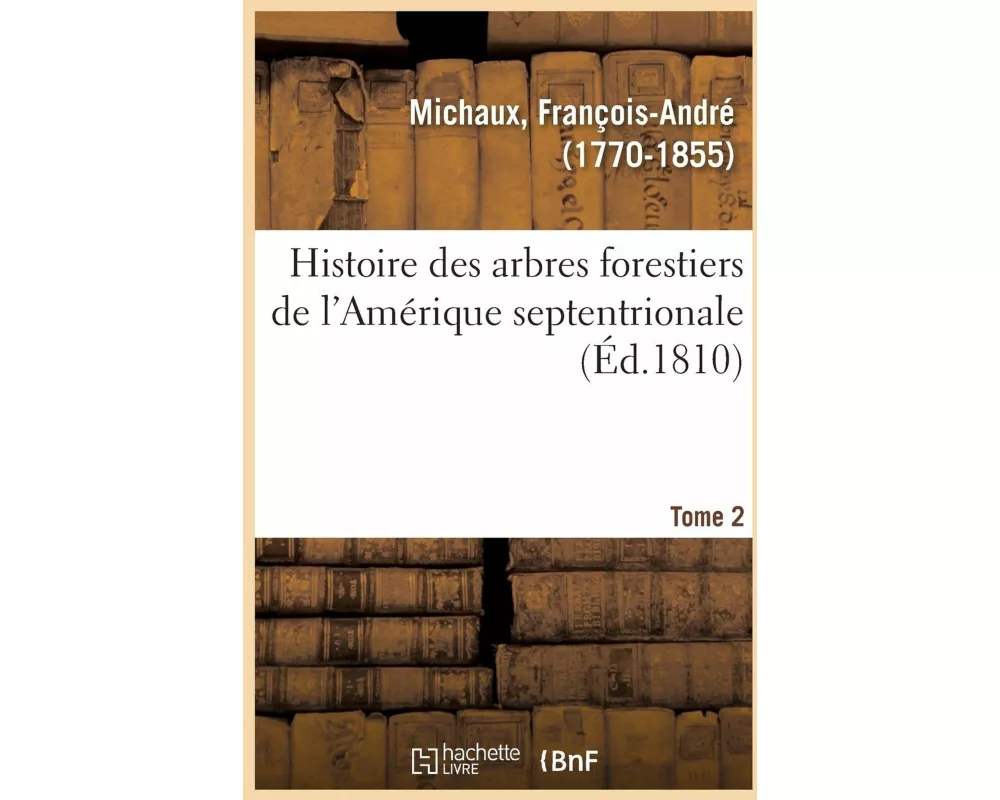 Histoire Des Arbres Forestiers de l'Amérique Septentrionale. Tome 2