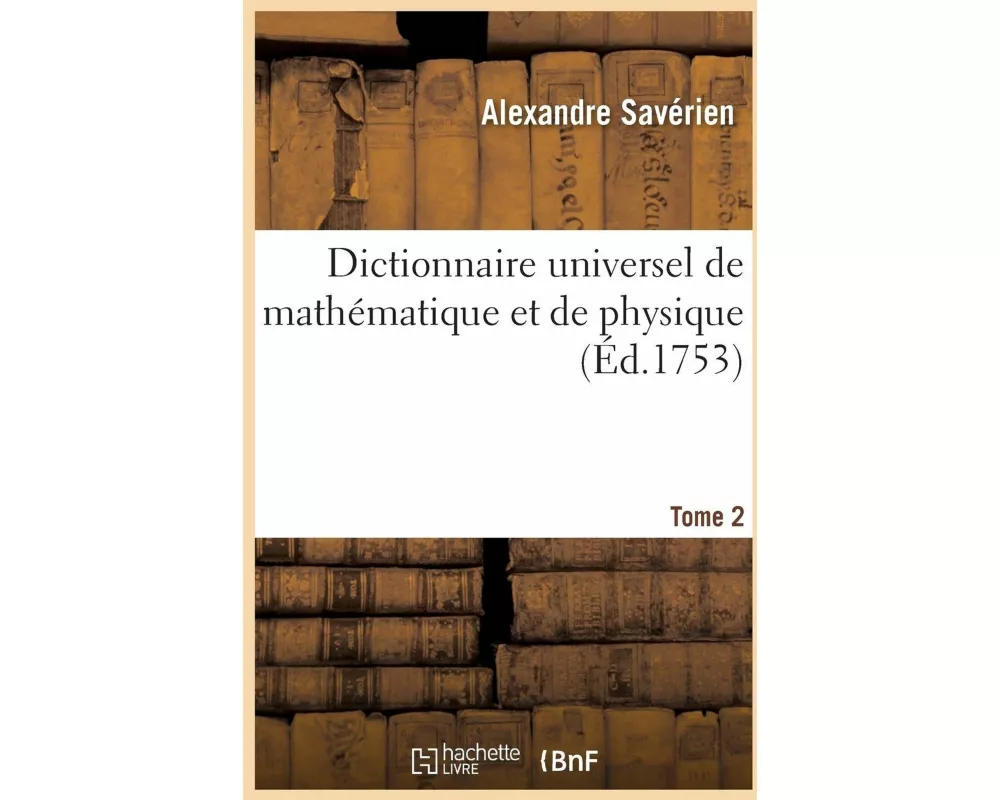 Dictionnaire universel de mathématique et de physique. Tome 2