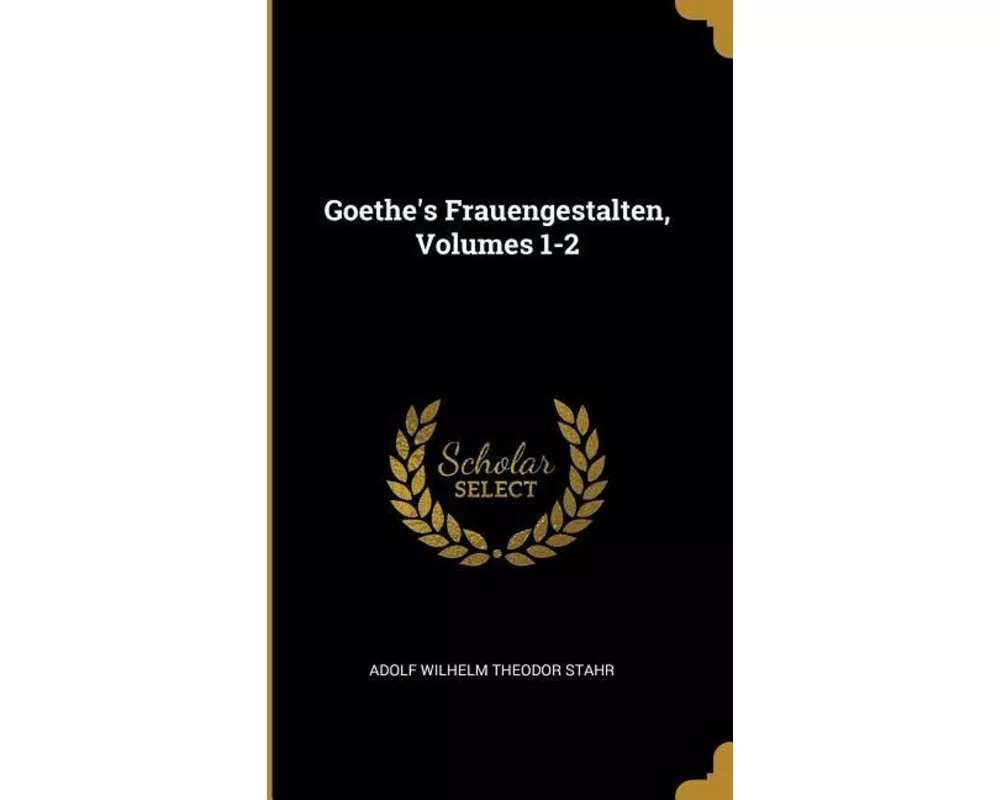 Goethe's Frauengestalten, Volumes 1-2