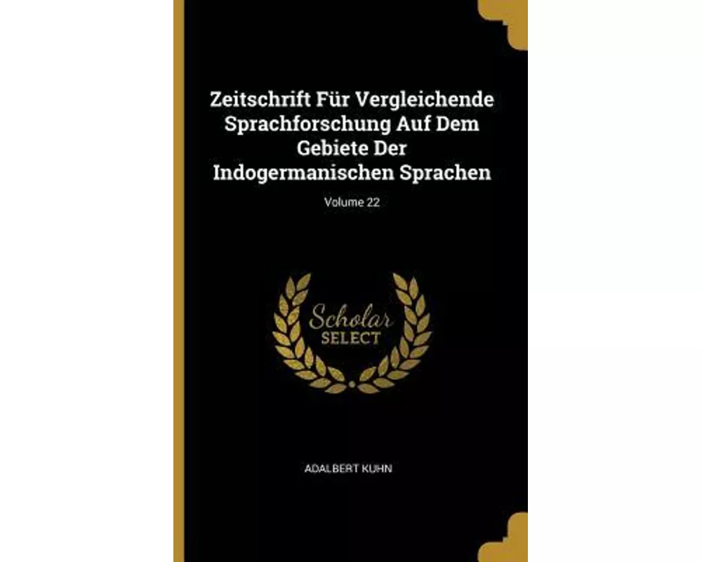 Zeitschrift Für Vergleichende Sprachforschung Auf Dem Gebiete Der Indogermanischen Sprachen; Volume 22
