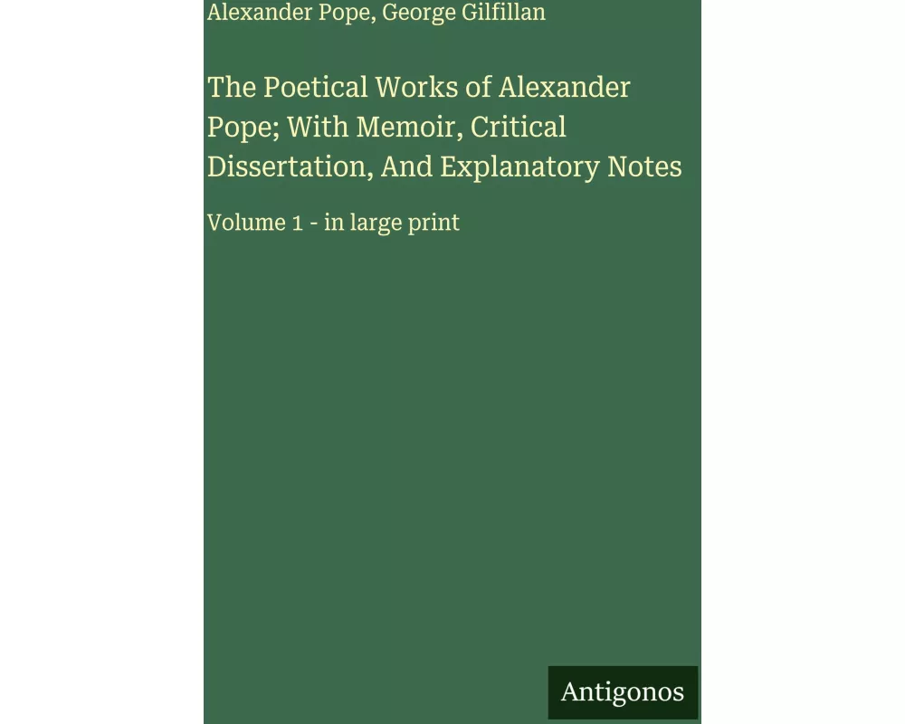 The Poetical Works of Alexander Pope; With Memoir, Critical Dissertation, And Explanatory Notes