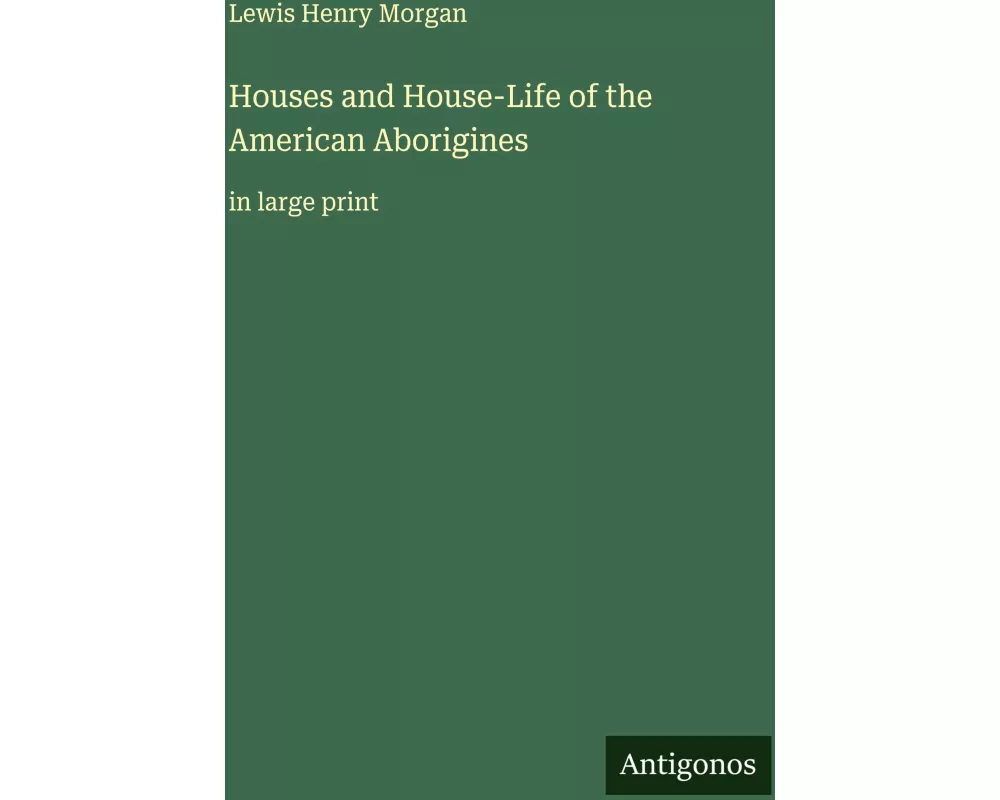 Houses and House-Life of the American Aborigines